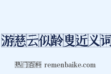 游慈云似龄叟近义词是什么意思的图片